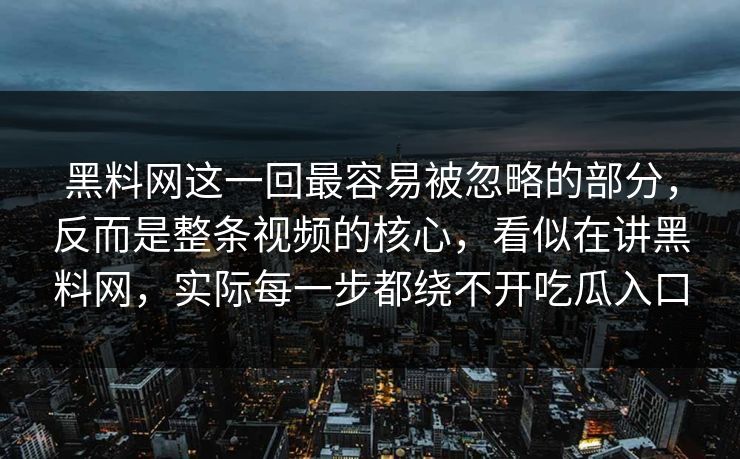 黑料网这一回最容易被忽略的部分,反而是整条视频的核心,看似在讲黑料网,实际每一步都绕不开吃瓜入口